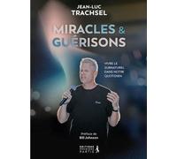 Miracles & guérisons: Vivre le surnaturel dans notre quotidien
