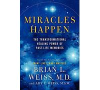 Miracles Happen: The Transformational Healing Power of Past-Life Memories