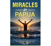 Miracles in Papua: From Java to Papua - Henk’s Journey from Atheism to Faith and the Transformation of the Hatam