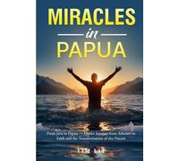 Miracles in Papua: From Java to Papua - Henk’s Journey from Atheism to Faith and the Transformation of the Hatam