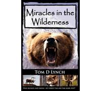 [Miracles in the Wilderness: Action Packed Adventure, High Speed Crashes, Alaska/Canada Wolf, Grizzly, Moose Attacks] [By: Lynch, Tom D] [October, 2017]