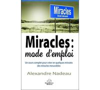 Miracles : mode d'emploi - Un cours complet pour créer en quelques minutes des miracles mesurables