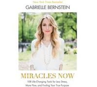 Miracles Now 108 LifeChanging Tools for Less Stress More Flow and Finding Your True Purpose by Gabrielle Bernstein Gabrielle Bernstein (Auteur)