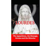 Miracles of Lourdes: A Pilgrim’s Guide: Apparitions, Timeline, Healing Testimonies, and a Complete Novena to Our Lady of Lourdes