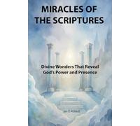 Miracles of the Scriptures: Divine Wonders that Reveal God's Power and Presence