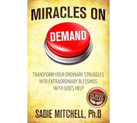 Miracles on Demand: Transform your Ordinary Struggles into Extraordinary Blessings