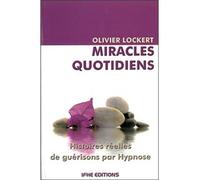 Miracles quotidiens Histoires réelles de guérisons par Hypnose - Olivier Lockert - Ifhe - broché - Essai