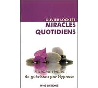 Miracles quotidiens : Histoires réelles de guérisons par Hypnose