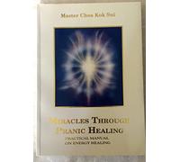 Miracles Through Pranic Healing: Practical Manual on Energy Healing