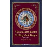 Miraculeuses Plantes D'hildegarde De Bingen - Usages & Remèdes