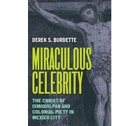 Miraculous Celebrity: The Christ of Ixmiquilpan and Colonial Piety in Mexico City