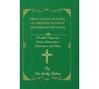 Miraculous Healing: 150 Prayers of Faith and Breakthroughs: Powerful Prayers for Divine Intervention, Restoration, and Hope
