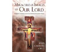 Miraculous Images of Our Lord Famous Catholic Statues Portraits and Crucifixes by Joan C Cruz Joan Carroll Cruz (Auteur)