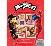 Miraculous: The Official Cookbook: Recipes Inspired by Family, Friends, and the T&S Boulangerie Patisserie