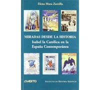 Miradas Desde La Historia: Isabel La Catolica En La Espana Contemporanea