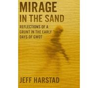 Mirage in the Sand: Reflections of a Grunt in the Early Days of GWOT