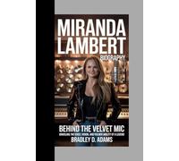 Miranda Lambert Biography: Behind the Velvet Mic Unveiling the Voice, Vision, and Vulnerability of a Legend