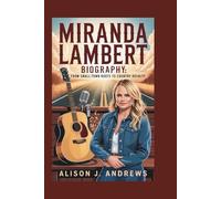 Miranda Lambert Biography: From Small-Town Roots To Country Royalty