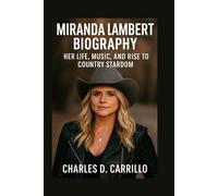 MIRANDA LAMBERT BIOGRAPHY: HER LIFE, MUSIC, AND RISE TO COUNTRY STARDOM
