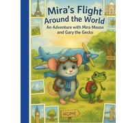 Mira's Flight Around the World: An Adventure with Mira Mouse and Gary Gecko