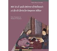 Mir'at Al-Quds, Mirror of Holiness: A Life of Christ for Emperor Akbar, A Commentary on Father Jerome Xaviera's Text and the Miniatures of Cleveland Museum of Art, Acc. No. 2005.145