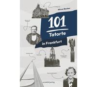 Mirco Becker 101 Tatorte in Frankfurt: True Crime in Frankfurt vom erfol (Poche)