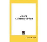 Miriam: A Dramatic Poem Hall, Louisa Jane (Auteur)