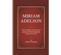 MIRIAM ADELSON: A Journey of Resilience and Renewal: How a Visionary Philanthropist Inspired Hope, Protected Legacy, and Navigated Power Through Turbulent Times
