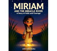 Miriam and the Miracle River: A Story of Faith and Courage: A Christian Bible Story for Kids About Bravery, Kindness, and Trusting God’s Love