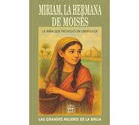 MIRIAM, LA HERMANA DE MOISES: LA NIÑA QUE PROTEGIÓ UN LIBERTADOR: Una niña con valor, una mujer con voz: la historia de quien cuidó el destino de su pueblo desde el comienzo.