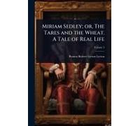 Miriam Sedley; Or, The Tares And The Wheat. A Tale Of Real Life
