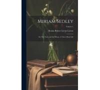 Miriam Sedley; Or, The Tares And The Wheat. A Tale Of Real Life; Volume 1