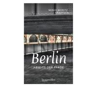 Mirko Moritz Kr Berlin abseits der Pfade: Eine etwas andere Reise durch (Poche)