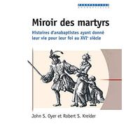 Miroir des martyrs. Histoires d'anabaptistes ayant donné leur vie pour leur foi