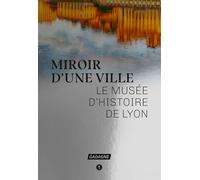 Miroir d'une ville: Le musée d'histoire de Lyon
