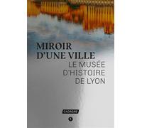 Miroir d'une ville Le musée d'histoire de Lyon - Xavier De La Selle - Libel - broché - Monographie