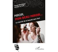 Miroir, mon beau miroir... Le marché de la beauté sans fard - Faouzi Bensebaa - L'harmattan - broché - Etude