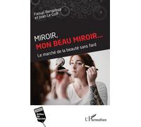 Miroir, mon beau miroir... Le marché de la beauté sans fard - Faouzi Bensebaa - L'harmattan - broché - Etude
