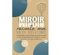 Miroir, raconte-moi mon histoire: Carnet de développement personnel à compléter pour découvrir et analyser tes EFFETS MIROIRS