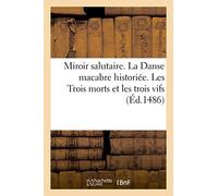 Miroir salutaire. La Danse macabre historiée. Les Trois morts et les trois vifs