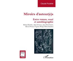 Miroirs d’auteur(e)s Entre roman, essai et autobiographie. Roland Barthes, Annie Ernaux, Jean-Paul Sartre, Marcel Proust, Virginia Woolf, Milan Kundera - Claude Poulette - L'harmattan - broché - Essai