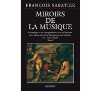 Miroirs de la musique - La musique et ses correspondances avec la littérature et les beaux-arts, de la Renaissance aux Lumiè - François Sabatier - Fayard - Livre