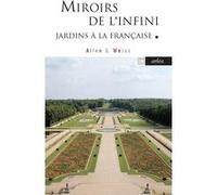Miroirs de l'infini - Jardins à la Française Allen S. Weiss (Auteur), Mathilda Sibon (Traduction)