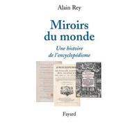 Miroirs du monde Une histoire de l'encyclopédisme - Alain Rey - Fayard - broché - Etude