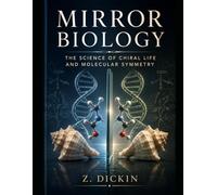 Mirror Biology: The Science of Chiral Life and Molecular Symmetry