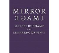 Mirror Image : Marcel Duchamp and Leonardo Da Vinci /anglais