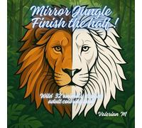 Mirror Jungle Finish the Half! Wild 32 animals designs adult coloring book: A Mindful Mirror Drawing & Coloring Experience for Calm and Creativity