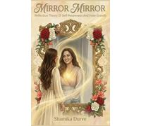 Mirror Mirror (The Reflection Theory Of Self-Awareness And Inner Growth): A Mindfulness-Based Guide to Self-Love, Emotional Healing, Reflection Theory, Gratitude, and Ho’oponopono