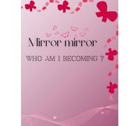 Mirror, mirror-who am I becoming?: A self reflection journal for girls finding their glow