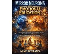 MIRROR NEURONS AND EMOTIONAL EDUCATION: How to teach children to be more empathetic and aware through the power of mirror neurons, WITHOUT wasting time on long theories!